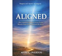 ALIGNED: How Committed Christians Live on Purpose Between Christ’s First Coming and His Return