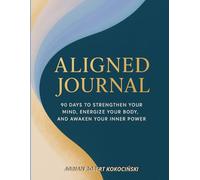 Aligned Journal: 90 Days to Strengthen Your Mind, Energize Your Body, and Awaken Your Inner Power