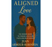 Aligned Love: The Modern Guide to Finding & Building Fulfilling Relationships