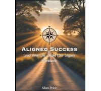 Aligned Success: Lead Your Life - Lead Your Legacy Workbook
