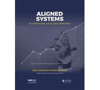 ALIGNED SYSTEMS TO OPERATIONAL EXCELLENCE PRINCIPLES: A guide for implementing operational excellence