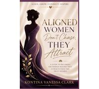 Aligned Women Don’t Chase, They Attract: A Transformational Guide to Healing, Faith, Confidence and Purpose