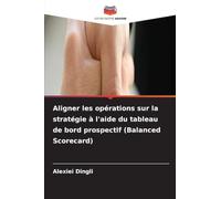 Aligner les opérations sur la stratégie à l'aide du tableau de bord prospectif (Balanced Scorecard)