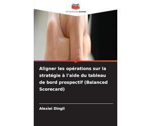 Aligner les opérations sur la stratégie à l'aide du tableau de bord prospectif (Balanced Scorecard)