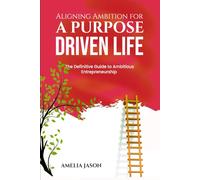 Aligning Ambition for a Purpose Driven Life: The Definitive Guide to Ambitious Entrepreneurship (Dummies Business Startup Guide)