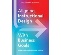 Aligning Instructional Design With Business Goals: Make the Case and Deliver Results