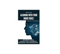 Aligning with our Inner voice:: Becoming More Appreciative, Authentic, Engaging, and Resourceful (Bridge to Purpose)