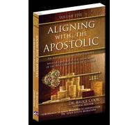 Aligning with the Apostolic: Volume 5 - Apostolic Multiplication & Wealth, Apostolic Culture, and Summary & Conclusion