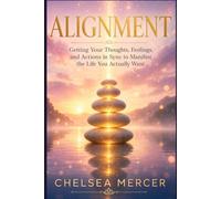 Alignment: Getting Your Thoughts, Feelings, and Actions in Sync to Manifest the Life You Actually Want