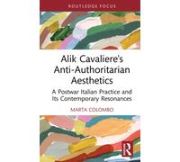 Alik Cavaliere's Anti-Authoritarian Aesthetics : A Postwar Italian Practice and Its Contemporary Resonances