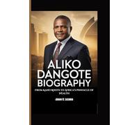 ALIKO DANGOTE BIOGRAPHY: From Kano Roots to Africa’s Pinnacle of Wealth