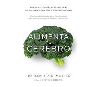 Alimenta Tu Cerebro / Brain Maker: The Power of Gut Microbes to Heal and Protect Your Brain: El Sorprendente Poder de la Flora Intestinal Para Sanar Y Proteger Tu Cerebrode ...de Por Vida