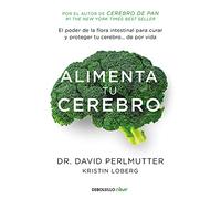 Alimenta tu cerebro: El poder de la flora intestinal para curar y proteger tu cerebro... de por vida (Best Seller | No Ficción)