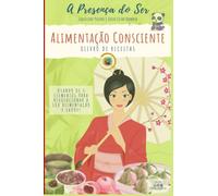Alimentação Consciente - O Livro de Receitas: Usando os 5 elementos para revolucionar a sua alimentação e saúde!