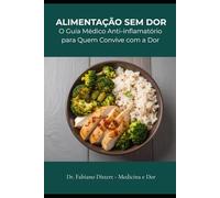ALIMENTAÇÃO SEM DOR: Guia Médico Anti-inflamatório Para Quem Convive com Dor