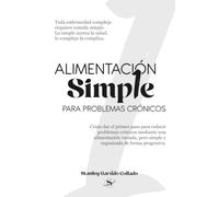 Alimentación simple para problemas crónicos: Cómo dar el primer paso para reducir problemas crónicos mediante una alimentación variada, pero simple y organizada de forma progresiva
