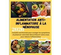 Alimentation Anti-Inflammatoire à la Ménopause: Conseils nutritionnels pour soulager les symptômes et préserver votre bien-être et Nourrir votre corps pour réduire l'inflammation.