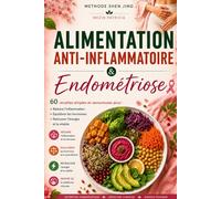 ALIMENTATION ANTI-INFLAMMATOIRE & ENDOMÉTRIOSE: Réduire les douleurs · Rééquilibrer les hormones · Retrouver l'énergie (Méthode Shen Jing)