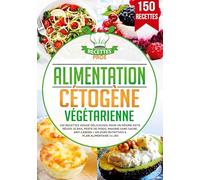 Alimentation cétogène végétarienne: 150 recettes veggie délicieuses pour un régime keto réussi. IG bas, perte de poids, maigrir sans sucre, anti cancer + Valeurs nutritives & Plan alimentaire 14 jrs