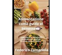 alimentazione come guida al benessere: l'importanza di una alimentazione equilibrata come medicina e personale e guida al benessere