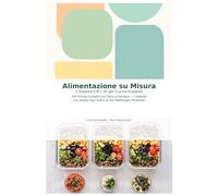 "Alimentazione su Misura: Il Sistema S·M·L·XL per Cucina Scalabile - 200 Ricette che si Adattano al Tuo Fabbisogno": 200 Ricette per Tutta la Famiglia - Dalla Colazione alla Cena