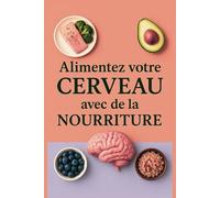 Alimentez votre cerveau avec de la nourriture: Recettes thérapeutiques pour le bien-être mental - Inspiré par Georgia Ede