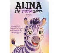 Alina the Purple Zebra: A Story About Learning to Accept and Celebrate Our Differences
