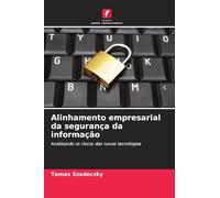 Alinhamento empresarial da segurança da informação: Analisando os riscos das novas tecnologias