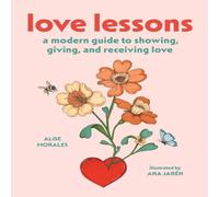 Alise Morales Love Lessons : A Modern Guide to Showing, Giving, & Receiving Alise Morales Multicolor