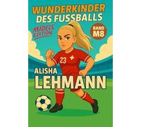Alisha Lehmann - Buch/Fußballbuch Kinder: Die Kinder-Biografie des Fußballstars aus der Schweiz: Geschenk für Kinder von 5 bis 12 Jahren - zum ... für junge Fußballfans (Wunderkinder)