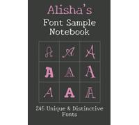 Alisha's Font Sample Notebook: 245 beautiful fonts sampled with the word Alisha