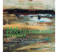 Alison Armstrong The Pen-Ultimate Word: Re-Views Inter-Views on Literature Alison Armstrong Multicolor