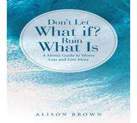 Alison Brown Don't Let What If? Ruin What Is: A Mom's Guide to Worry Less and in White Alison Brown White