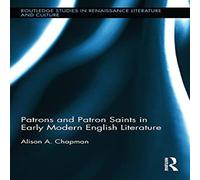 Alison Chapman Patrons & Patron Saints in Early Modern English Literature Alison Chapman Multicolor