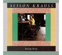 Alison Krauss - Too Late to Cry
