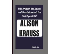 ALISON KRAUSS: Wie bringen Sie Ruhm und Bescheidenheit ins Gleichgewicht?