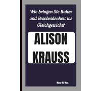 ALISON KRAUSS: Wie bringen Sie Ruhm und Bescheidenheit ins Gleichgewicht?
