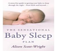 Alison Scott-Wright The Sensational Baby Sleep Plan : a practical guide to sleep-rich Alison Scott-Wright Multicolor