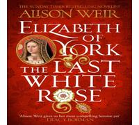 Alison Weir Elizabeth of York: The Last White Rose : Tudor Rose Novel 1 Alison Weir Multicolor