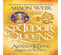 Alison Weir Six Tudor Queens: Anna of Kleve, Queen of Secrets Paperback Book Alison Weir Multicolor