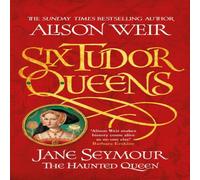 Alison Weir Six Tudor Queens: Jane Seymour, The Haunted Queen : Six Tudor Alison Weir Multicolor