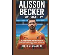 ALISSON BECKER BIOGRAPHY: The Goalkeeper Who Redefined Football’s Greatness-From Brazilian Prodigy to Liverpool Icon