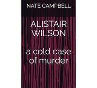 ALISTAIR WILSON a cold case of murder (SCOTTISH TRUE CRIME TRILOGY)