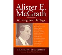 Alister E. McGrath and Evangelical Theology: A Dynamic Engagement