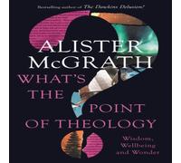 Alister E. McGrath The What's the Point of Theology?: Wisdom, Wellbeing & Wonder Alister E. McGrath Multicolor