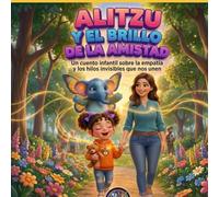 ALITZU Y EL BRILLO DE LA AMISTAD: UN CUENTO INFANTIL SOBRE LA EMPATÍA ("LOS PROTECTORES DE LA ESENCIA")