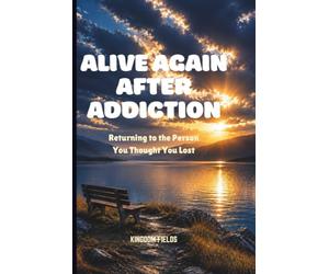 ALIVE AGAIN AFTER ADDICTION: Returning to the Person You Thought You Lost: 6 (SET FREE FROM ADDICTION SERIES)