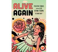 Alive Again: Positive Stories about Life Beyond Trauma