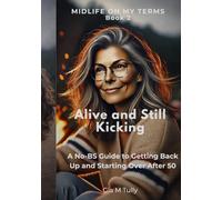 Alive and Still Kicking: A No-BS Guide to Getting Back Up and Starting Over After 50 (Midlife On My Terms)