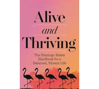 Alive and Thriving: The Flamingo Estate Handbook for a Balanced, Vibrant Life